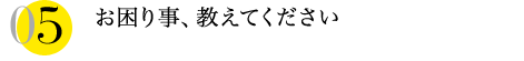 お困り事、教えてください